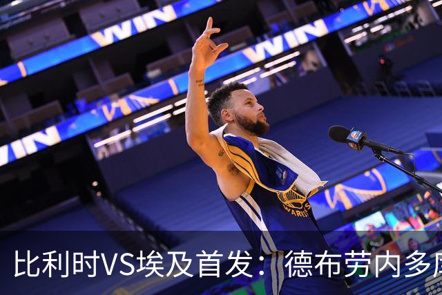 比利时VS埃及首发：德布劳内多库特罗萨德再战萨拉赫
